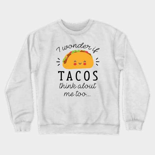 Tacos Think About Crewneck Sweatshirt by LuckyFoxDesigns